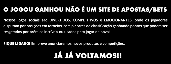 O Jogou Ganhou não é um site de apostas/bets. Em breve jogos sociais incríveis.